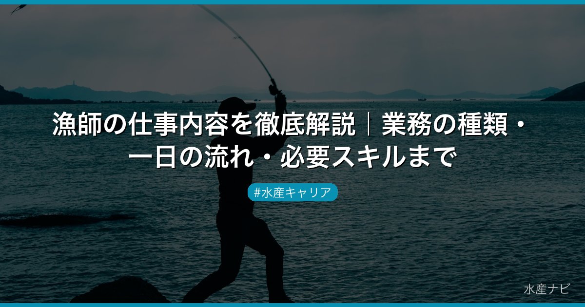 漁師の仕事内容を徹底解説｜業務の種類・一日の流れ・必要スキルまで
