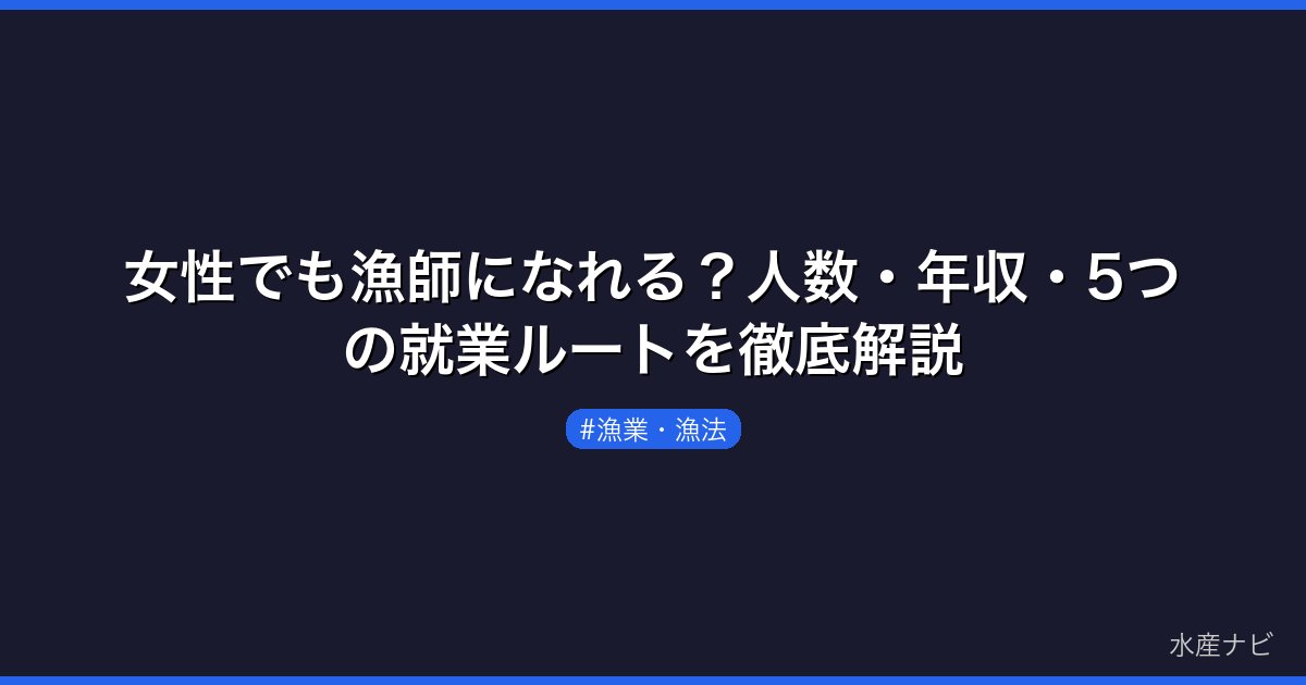 女性でも漁師になれる？人数・年収・5つの就業ルートを徹底解説