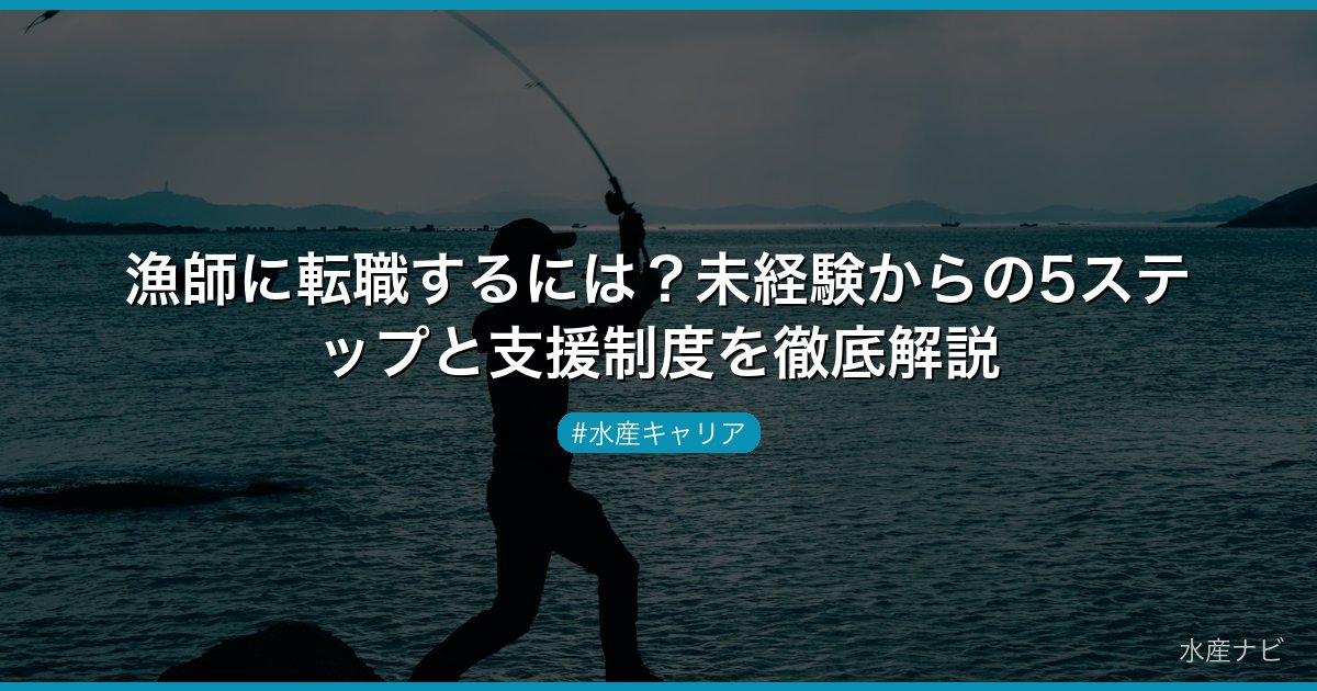 漁師に転職するには？未経験からの5ステップと支援制度を徹底解説