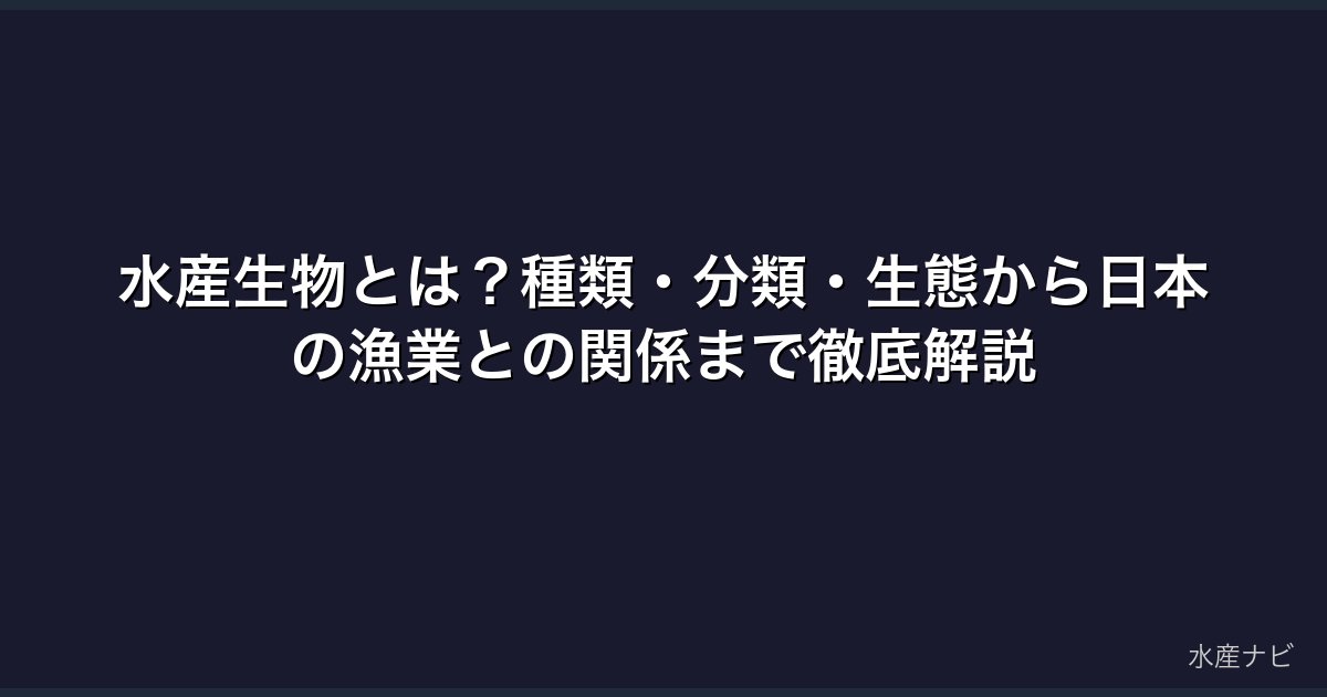 水産生物とは？種類・分類・生態から日本の漁業との関係まで徹底解説