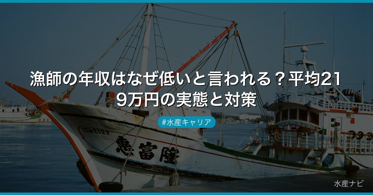 漁師の年収はなぜ低いと言われる？平均219万円の実態と対策