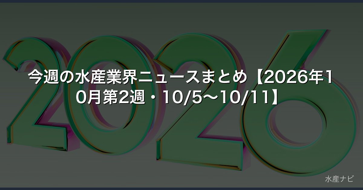 今週の水産業界ニュースまとめ【2026年10月第2週・10/5〜10/11】
